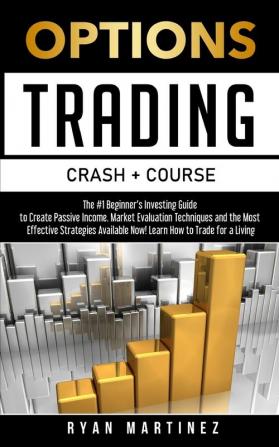 Options Trading Crash Course: The #1 Beginner's Guide to Create Passive Income. Market Evaluation Techniques and the Most Effective Strategies ... How to Trade for a Living: 4 (Trading Life)