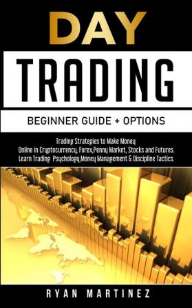 Day Trading Beginner Guide + Options: Trading Strategies to Make Money Online in Cryptocurrency Forex Penny Market Stocks and Futures.Learn Trading ... & Discipline Tactics.: 5 (Trading Life)