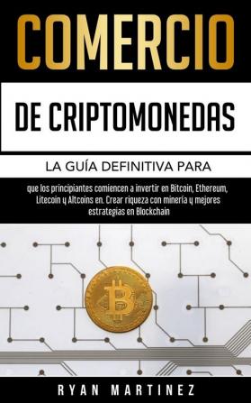 Comercio de criptomonedas: La guía definitiva para que los principiantes comiencen a invertir en Bitcoin Ethereum Litecoin y Altcoins en. Crear ... estrategias en Blockchain: 2 (Trading Life)