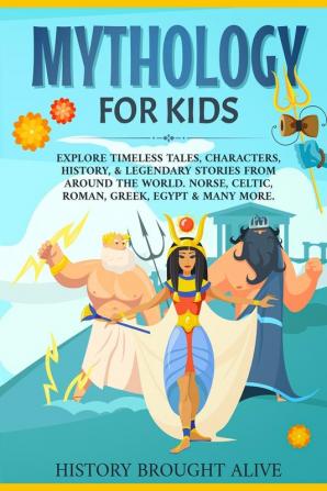 Mythology for Kids: Explore Timeless Tales Characters History & Legendary Stories from Around the World. Norse Celtic Roman Greek Egypt & Many More