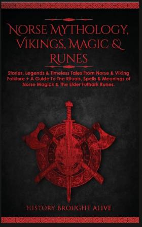 Norse Mythology Vikings Magic & Runes: Stories Legends & Timeless Tales From Norse & Viking Folklore + A Guide To The Rituals Spells & Meanings of ... Elder Futhark Runes (3 books in 1)