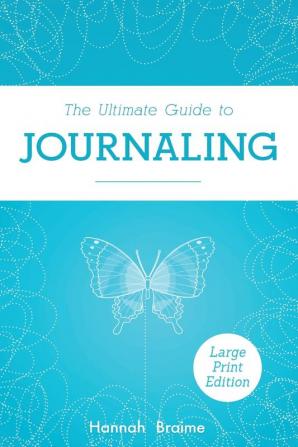 The Ultimate Guide to Journaling [LARGE PRINT EDITION]