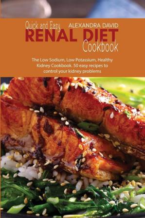 Quick and Easy Renal Diet Cookbook: The Low Sodium Low Potassium Healthy Kidney Cookbook. 50 easy recipes to control your kidney problems