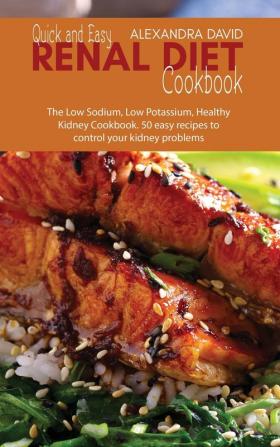 Quick and Easy Renal Diet Cookbook: The Low Sodium Low Potassium Healthy Kidney Cookbook. 50 easy recipes to control your kidney problems