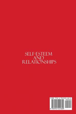 Self-Esteem and Relationships: Free Yourself from Insecurity and Toxic Behavior to Find Respect and Joy in Love