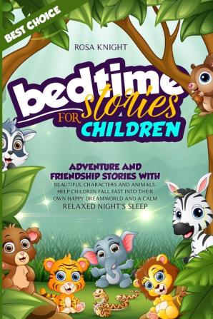 Bedtime Stories for Children (Book 1 second edition): Adventure and Friendship Stories with Beautiful Characters and Animals. Help Children Fall Fast ... Dreamworld and a Calm Relaxed Night's Sleep