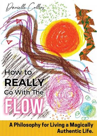 How To REALLY Go With The Flow: A Philosophy for Living A Magically Authentic Life