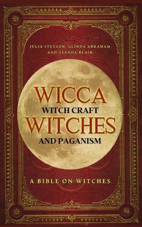 Wicca Witch Craft Witches and Paganism Hardback Version: A Bible on Witches: Witch Book (Witches Spells and Magic 1)