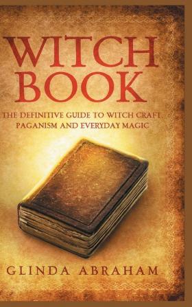 Witch Book - Hardcover Version: A Definitive Guide To Witch Craft Paganism and Everyday Magic: A Definitive Guide To Witch Craft Paganism and Everyday Magic