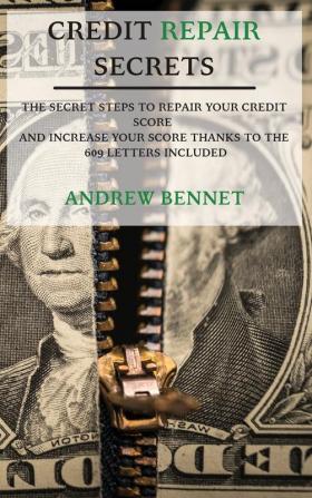 Credit Repair Secrets: The Secret Steps To Repair Your Credit Score And Increase Your Score Thanks To The 609 Letters Included