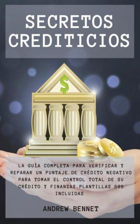 Secretos Crediticios: La guía completa para verificar y reparar un puntaje de crédito negativo para tomar el control total de su crédito y finanzas. Credit Secrets ( Spanish Version)