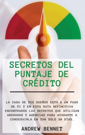 Secretos Del Puntaje De Credito: La casa de tus sueños está a un paso de ti y en esta guía definitiva encontrarás los secretos que utilizan abogados y ... días. Credit Score Secrets (Spanish Version)