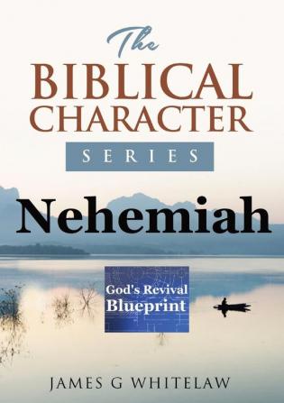 Nehemiah (Biblical Character Series): God's Revival Blueprint