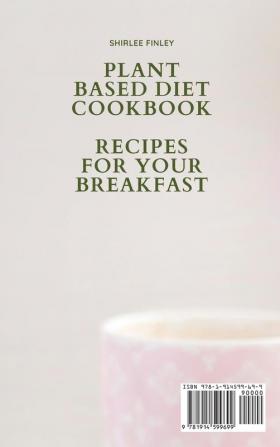 Plant Based Diet Cookbook - Recipes for Your Breakfast: 60 delicious healthy and easy recipes for your Plant Based Breakfast that will help you stay fit and detox your body while respecting nature: 2