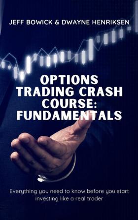 Options Trading Crash Course - Fundamentals: Everything you need to know before you start investing like a real trader: 1