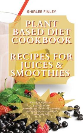 Plant Based Diet Cookbook - Recipes for Juices&smoothies: More than 50 delicious healthy and easy recipes for your Juices and Smoothies that will help you stay fit and detox your body: 9