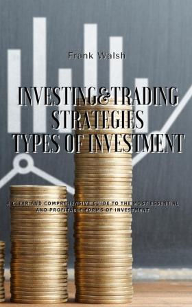 Investing and Trading Strategies - Types of Investment: A clear and comprehensive guide to the most essential and profitable forms of investment: 2