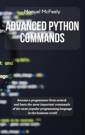 Advanced Python Commands: Become a Programmer from Scratch and Learn the Most Important Commands of the Most Popular Programming Language in the Business World: 3