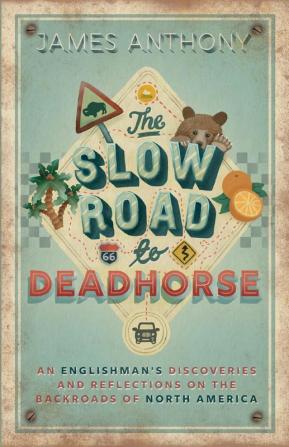 The Slow Road to Deadhorse: An Englishman's Discoveries and Reflections on the Backroads of North America