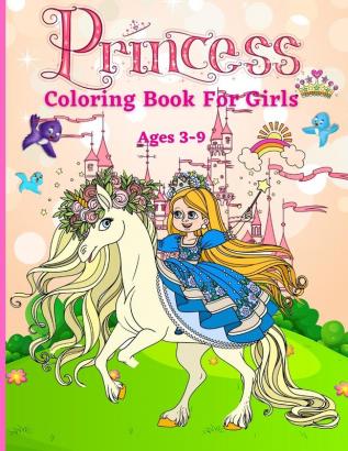 Princess Coloring Book for Girls ages 3-9: Great Gift for Kids Ages 3-9 Beautiful Coloring Pages Including Princess Unicorn and Horses Activity Book For Kids and Toddlers