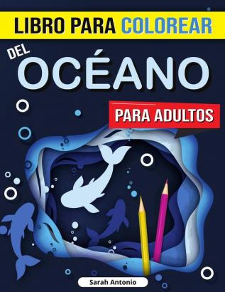 Libro para Colorear del Océano para Adultos: Libro para colorear del Océano Encantado Alivio del estrés atención plena y relajación para adultos