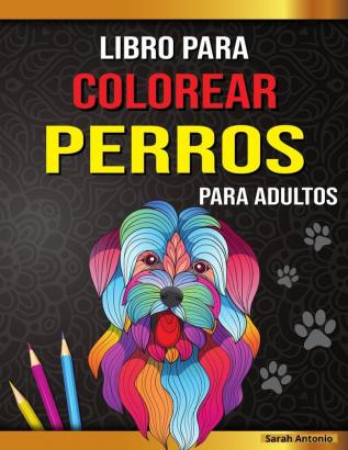 Libro para colorear de perros para adultos: Preciosas páginas para colorear de perros para relajarse y aliviar el estrés