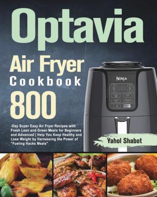 Optavia Air Fryer Cookbook 2021-2022: 800-Day Super Easy Air Fryer Recipes with Fresh Lean and Green Meals for Beginners and Advanced Help You Keep ... Harnessing the Power of Fueling Hacks Meals