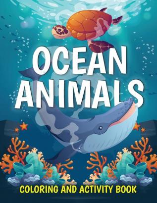 Ocean Animals Coloring and Activity Book: Cute Sea Creatures Coloring Book for Kids Ages 2-4 4-8: Coloring Dot to Dot How to Draw