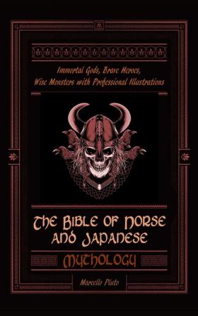 The Bible of Norse and Japanese Mythology: Immortal Gods Brave Heroes Wise Monsters with Professional Illustrations