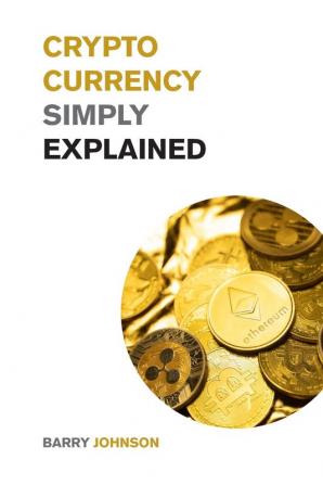 Cryptocurrency Simply Explained!: The Only Investing Guide You Need to Master the World of Bitcoin and Blockchain - Discover the Secrets to Crypto ... XRP and Flare! (Cryptocurrency for Beginners)