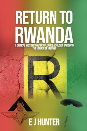 Return to Rwanda: A critical mission to Africa plunges a soldier back into the horror of his past