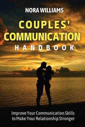 Couples' Communication Handbook: Improve Your Communication Skills to Make Your Relationship Stronger