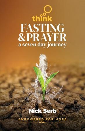 Think Prayer and Fasting: A Seven Day Journey (Empowered for More)