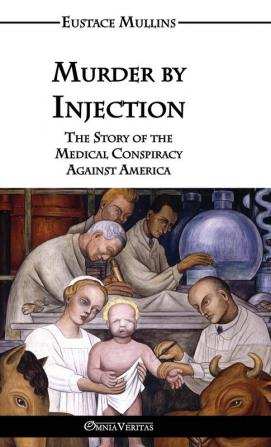 Murder by Injection: The Story of the Medical Conspiracy Against America