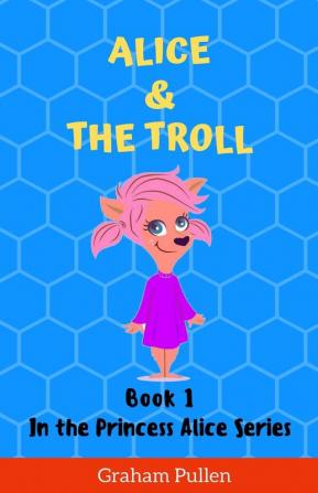 Alice & The Troll: Book 1 in the Princess Alice Series of Online Safety Adventures