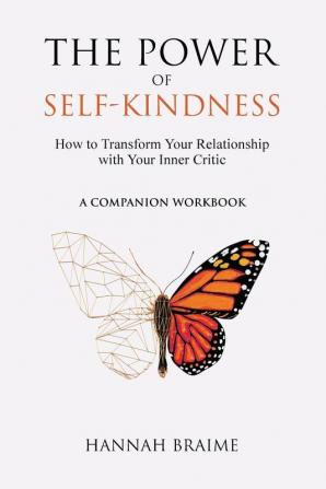 The Power of Self-Kindness (Companion Workbook): How to Transform Your Relationship With Your Inner Critic