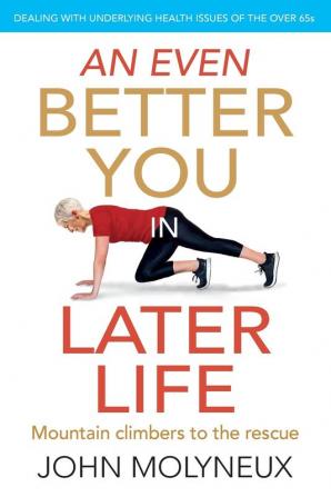 An Even Better You in Later Life: Dealing with underlying health issues of the over 65's: 2 (A Better You in Later Life)