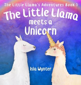 The Little Llama Meets a Unicorn: 1 (The Little Llama's Adventures)