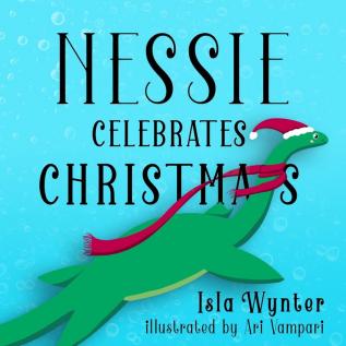 Nessie Celebrates Christmas: A Picture Book: 1 (Nessie's Untold Tales)