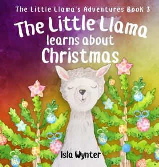 The Little Llama Learns About Christmas: An illustrated children's book: 3 (The Little Llama's Adventures)