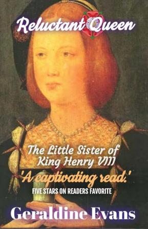 Reluctant Queen: Mary Rose Tudor the Defiant Little Sister of Infamous English King Henry VIII: 1 (Tudor Dynasty)