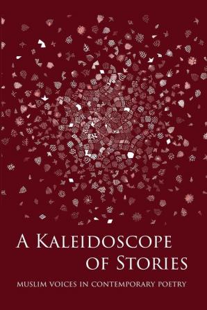 A Kaleidoscope of Stories: Muslim Voices in Contemporary Poetry