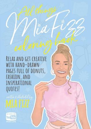 All Things Mia Fizz Coloring Book: Relax and get creative with hand-drawn pages full of donuts fashion and inspirational quotes. (MIA Fizz Coloring Books)