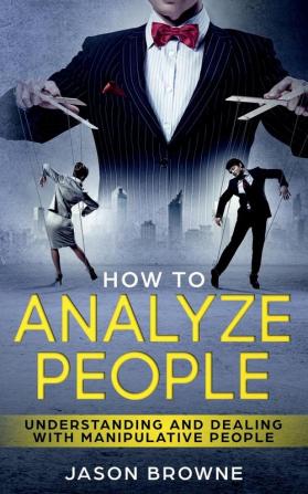 How To Analyze People: Understanding And Dealing With Manipulative People