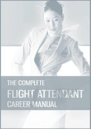 The Complete Flight Attendant Career Manual