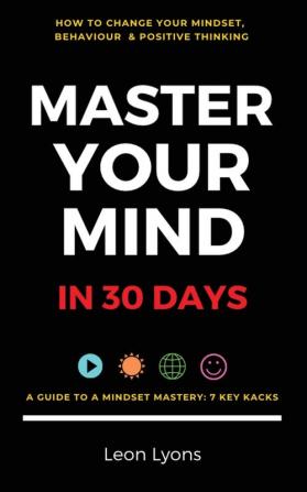 Change Mindset Behaviour & Positive Thinking: Master Your Mind in 30 Days:: For Kids Children Teenagers Adults & Professionals in 7 Key Hacks (How ... & Positive Thinking for Successful Growth)