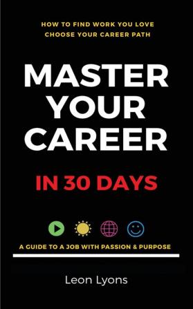 How To Find Work You Love Choose your career path find a job with passion purpose in your life: A Guide To A Job With Passion & Purpose