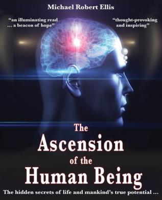 The Ascension of the Human Being: The hidden secrets of life and mankind's true potential…