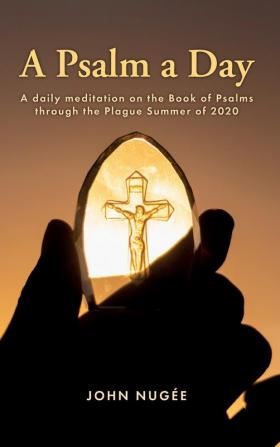 A Psalm a Day: A daily meditation on the Book of Psalms through the Plague Summer of 2020