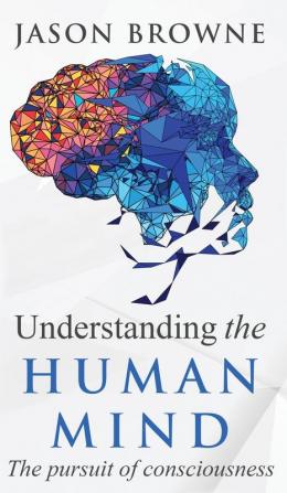 Understanding the Human Mind The Pursuit of Consciousness